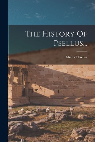 Cover image for The History Of Psellus...