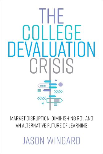 Cover image for The College Devaluation Crisis: Market Disruption, Diminishing ROI, and an Alternative Future of Learning