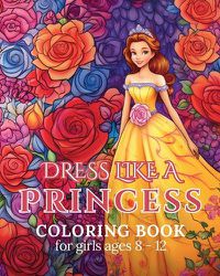 Cover image for Dress like a Princess - Coloring book girls ages 8-12