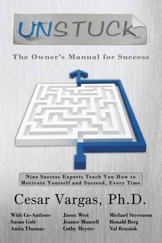 Cover image for Unstuck: The Owner's Manual for Success: Nine Success Experts Teach You How to Motivate Yourself and Succeed, Every Time