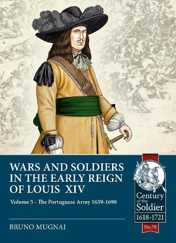 Wars and Soldiers in the Early Reign of Louis XIV Volume 5: The Portuguese Army 1659-1690