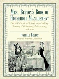 Cover image for Mrs. Beeton's Book of Household Management: The 1861 Classic with Advice on Cooking, Cleaning, Childrearing, Entertaining, and More