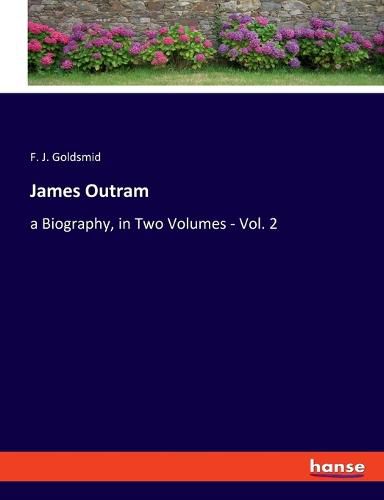 Cover image for James Outram: a Biography, in Two Volumes - Vol. 2