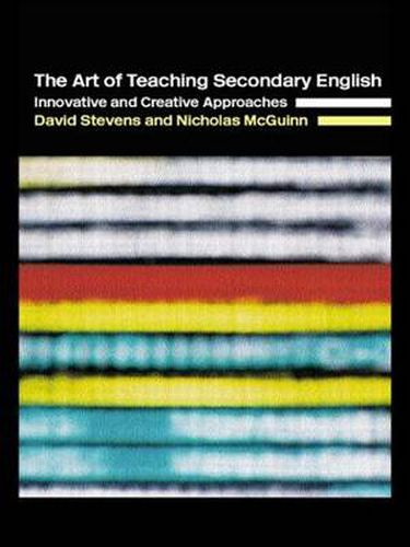 Cover image for The Art of Teaching Secondary English: Innovative and Creative Approaches