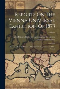 Cover image for Reports On The Vienna Universal Exhibition Of 1873