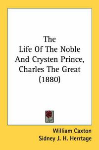 Cover image for The Life of the Noble and Crysten Prince, Charles the Great (1880)