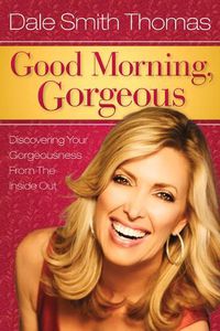 Cover image for Good Morning Gorgeous: Discovering Your Gorgeousness from the Inside Out