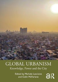 Cover image for Global Urbanism: Knowledge, Power and the City