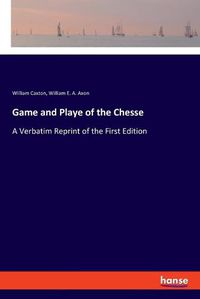 Cover image for Game and Playe of the Chesse: A Verbatim Reprint of the First Edition