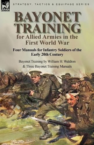 Cover image for Bayonet Training for Allied Armies in the First World War-Four Manuals for Infantry Soldiers of the Early 20th Century-Bayonet Training by William H. Waldron and Three Bayonet Training Manuals