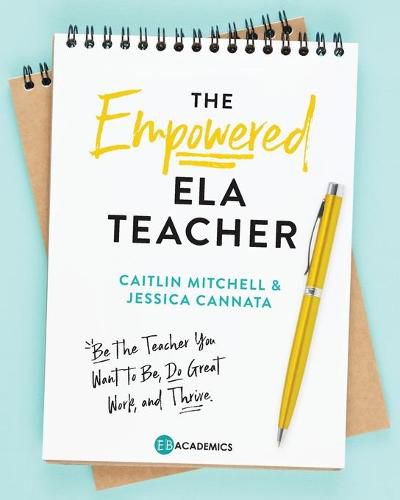 Cover image for The Empowered ELA Teacher: Be the Teacher You Want to Be, Do Great Work, and Thrive