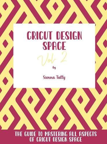 Cover image for Cricut Design Space Vol.2: The Guide to Mastering All Aspects of Cricut Design Space