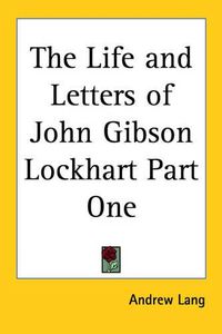 Cover image for The Life and Letters of John Gibson Lockhart Part One