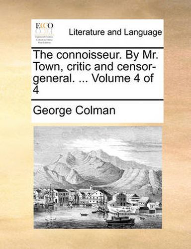 Cover image for The Connoisseur. by Mr. Town, Critic and Censor-General. ... Volume 4 of 4