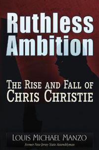 Cover image for Ruthless Ambition: The Rise and Fall of Chris Christie