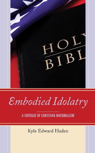 Cover image for Embodied Idolatry: A Critique of Christian Nationalism