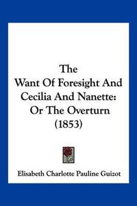 Cover image for The Want of Foresight and Cecilia and Nanette: Or the Overturn (1853)