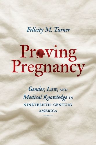 Cover image for Proving Pregnancy: Gender, Law, and Medical Knowledge in Nineteenth-Century America