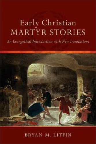 Cover image for Early Christian Martyr Stories - An Evangelical Introduction with New Translations