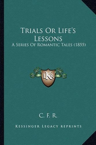 Cover image for Trials or Life's Lessons: A Series of Romantic Tales (1855)