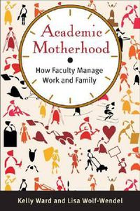 Cover image for Academic Motherhood: How Faculty Manage Work and Family