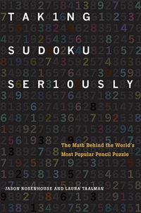 Cover image for Taking Sudoku Seriously: The Math Behind the World's Most Popular Pencil Puzzle