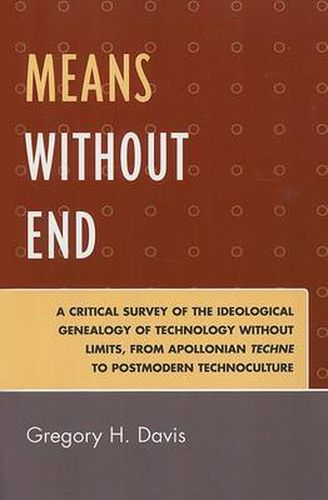 Cover image for Means Without End: A Critical Survey of the Ideological Genealogy of Technology without Limits, from Apollonian Techne to Postmodern Technoculture