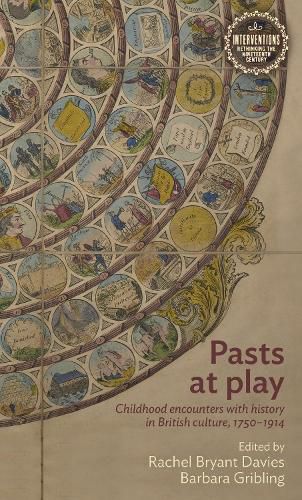 Cover image for Pasts at Play: Childhood Encounters with History in British Culture, 1750-1914