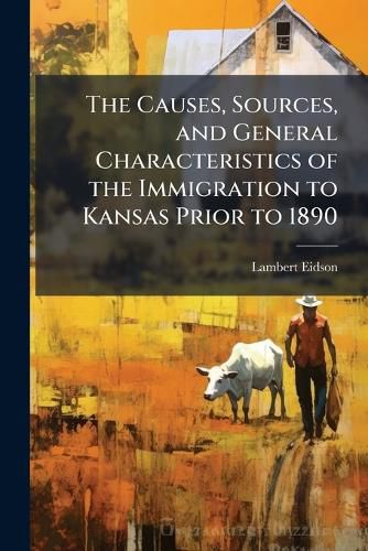 Cover image for The Causes, Sources, and General Characteristics of the Immigration to Kansas Prior to 1890