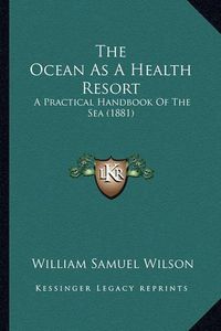 Cover image for The Ocean as a Health Resort: A Practical Handbook of the Sea (1881)