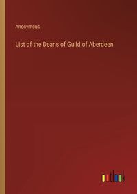Cover image for List of the Deans of Guild of Aberdeen