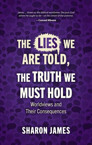 Cover image for Lies We are Told, the Truth We Must Hold: Worldviews and Their Consequences