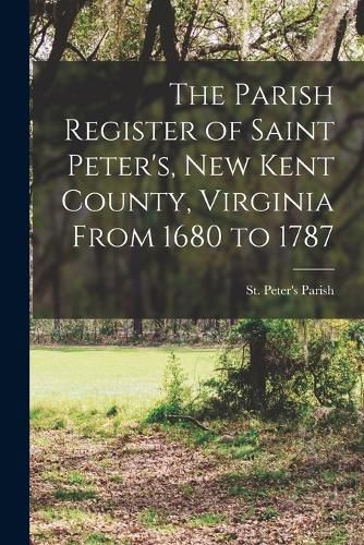 Cover image for The Parish Register of Saint Peter's, New Kent County, Virginia From 1680 to 1787