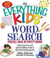 Cover image for The Everything  Kids' Word Search Puzzle and Activity Book: Solve Clever Clues and Hunt for Hidden Words in 100 Mind-bending Puzzles