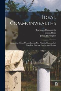 Cover image for Ideal Commonwealths; Comprising More's Utopia, Bacon's New Atlantis, Campanella's City of the sun, and Harrington's Oceana