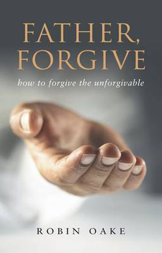 Cover image for Father Forgive: How to Forgive the Unforgivable