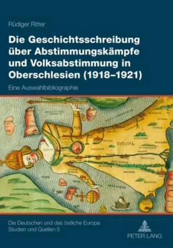 Die Geschichtsschreibung Ueber Abstimmungskaempfe Und Volksabstimmung in Oberschlesien (1918-1921): Eine Auswahlbibliographie