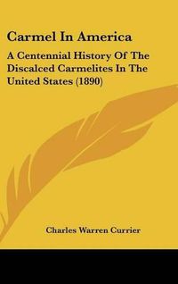 Cover image for Carmel in America: A Centennial History of the Discalced Carmelites in the United States (1890)