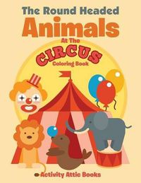 Cover image for The Round Headed Animals at the Circus Coloring Book