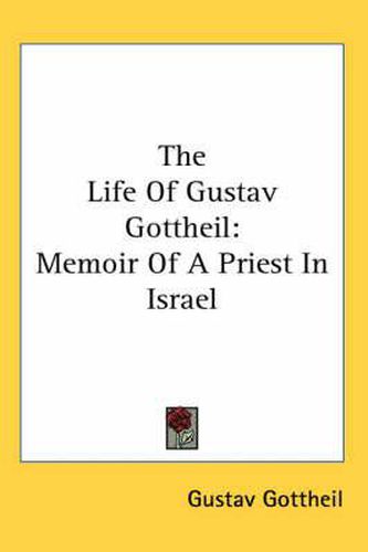 Cover image for The Life of Gustav Gottheil: Memoir of a Priest in Israel