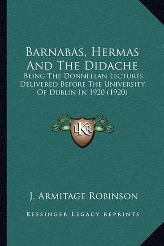 Barnabas, Hermas and the Didache: Being the Donnellan Lectures Delivered Before the University of Dublin in 1920 (1920)