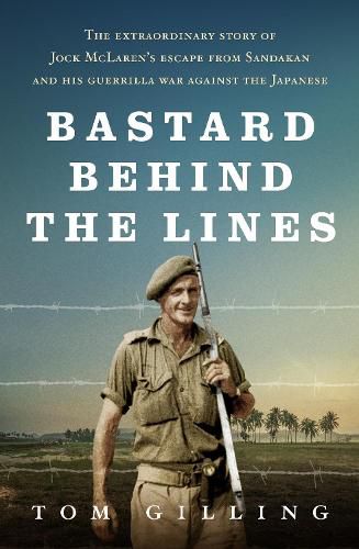 Cover image for Bastard Behind the Lines: The extraordinary story of Jock McLaren's escape from Sandakan  and his guerrilla war against the Japanese