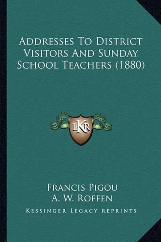 Cover image for Addresses to District Visitors and Sunday School Teachers (1880)