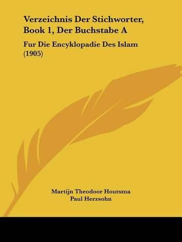 Verzeichnis Der Stichworter, Book 1, Der Buchstabe a: Fur Die Encyklopadie Des Islam (1905)