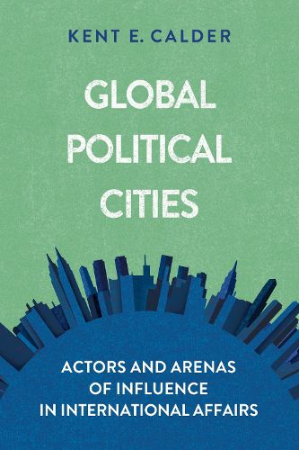 Global Political Cities: Actors and Arenas of Influence in International Affairs