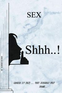 Cover image for Sex Shhh...!: Genesis 3:7 (NLT) ..... They Suddenly Felt Shame.....