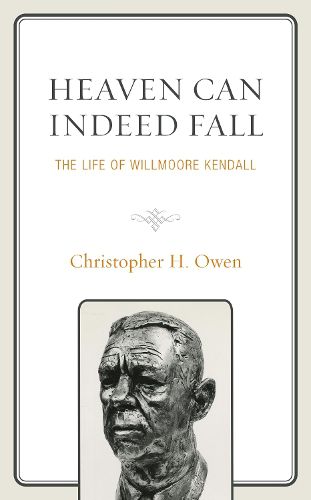 Cover image for Heaven Can Indeed Fall: The Life of Willmoore Kendall