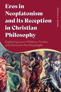 Cover image for Eros in Neoplatonism and its Reception in Christian Philosophy: Exploring Love in Plotinus, Proclus and Dionysius the Areopagite