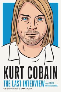 Cover image for Kurt Cobain: The Last Interview: And Other Conversations