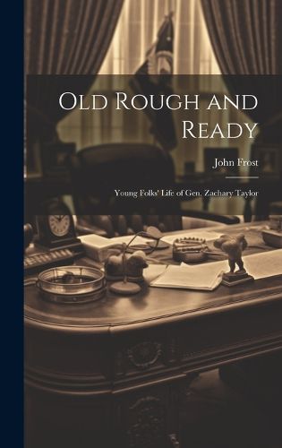 Cover image for Old Rough and Ready; Young Folks' Life of Gen. Zachary Taylor